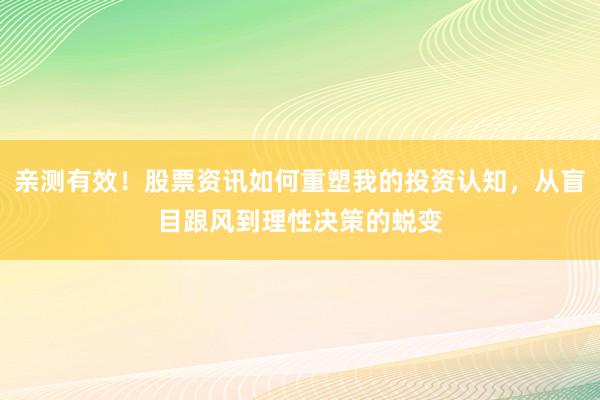 亲测有效！股票资讯如何重塑我的投资认知，从盲目跟风到理性决策的蜕变