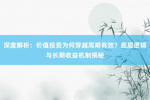 深度解析：价值投资为何穿越周期有效？底层逻辑与长期收益机制揭秘