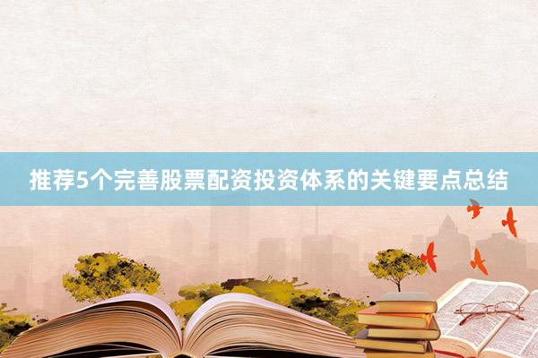 推荐5个完善股票配资投资体系的关键要点总结