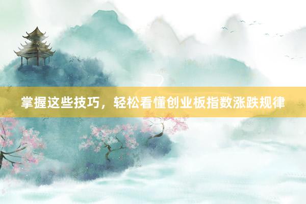掌握这些技巧，轻松看懂创业板指数涨跌规律