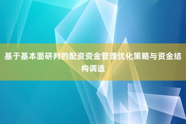 基于基本面研判的配资资金管理优化策略与资金结构调适